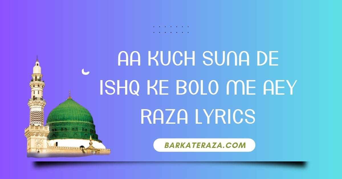 Aa Kuch suna de Ishq ke bolo me aey Raza Lyrics